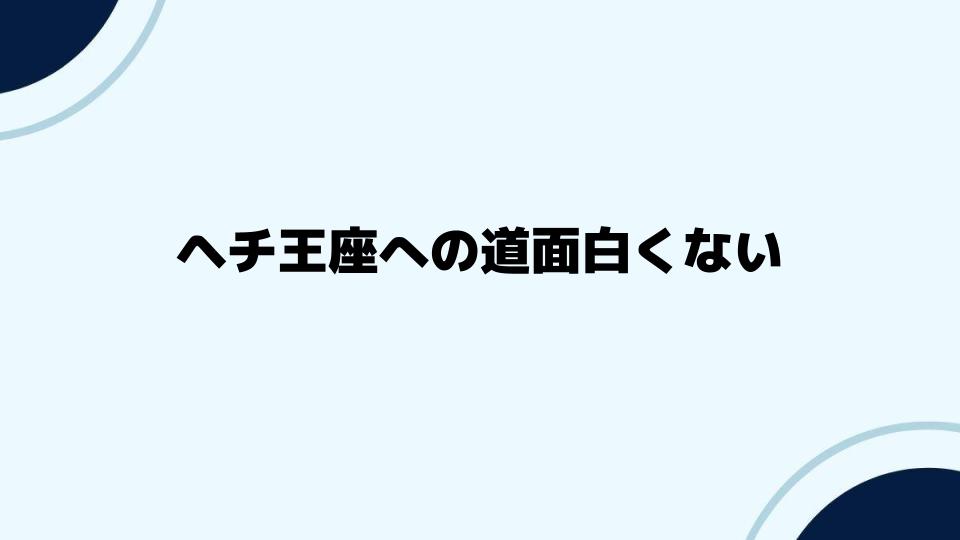 ヘチ王座への道面白くないと感じた視点